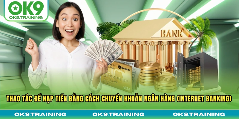 Thao tác để nạp tiền bằng cách chuyển khoản ngân hàng (internet banking)